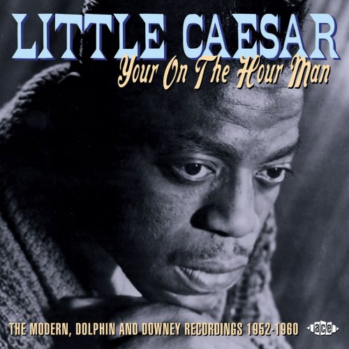 Little Caesar - Your on the Hour Man: The Modern, Dolphin and Downey Recordings 1952-1960 (2011)