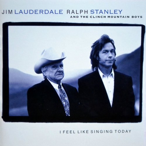 Jim Lauderdale & Ralph Stanley - I Feel Like Singing Today (1999)