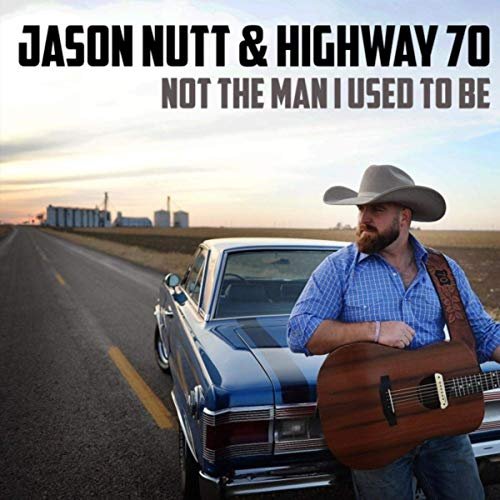 Jason Nutt & Highway 70 - Not the Man I Used to Be (2019)