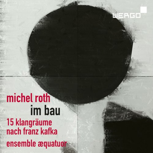 Ensemble æquatuor - Michel Roth: Im Bau. 15 Klangräume nach Franz Kafka (2019)