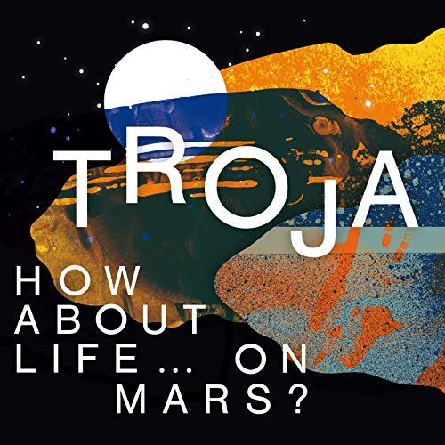 Troja - How About Life … On Mars? (2019)