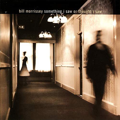 Bill Morrissey - Something I Saw Or Thought I Saw (2001/2019)