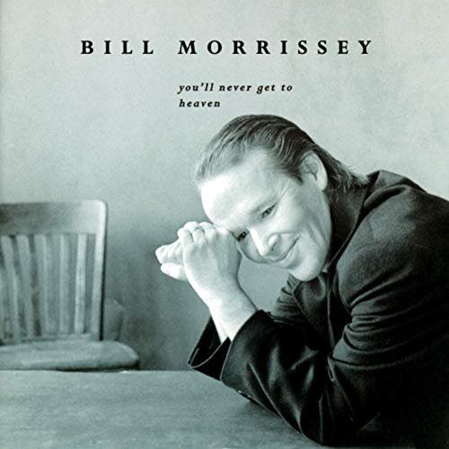 Bill Morrissey - You'll Never Get To Heaven (1996/2019)