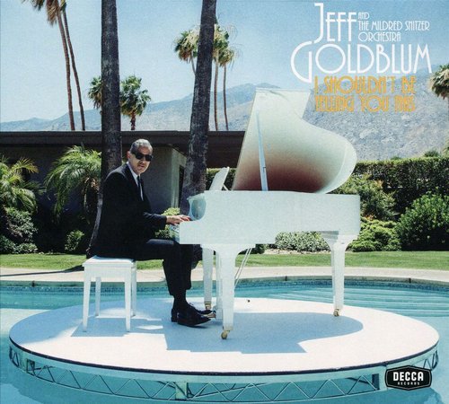 Jeff Goldblum & The Mildred Snitzer Orchestra - I Shouldnt Be Telling You This (2019) [CD-Rip]