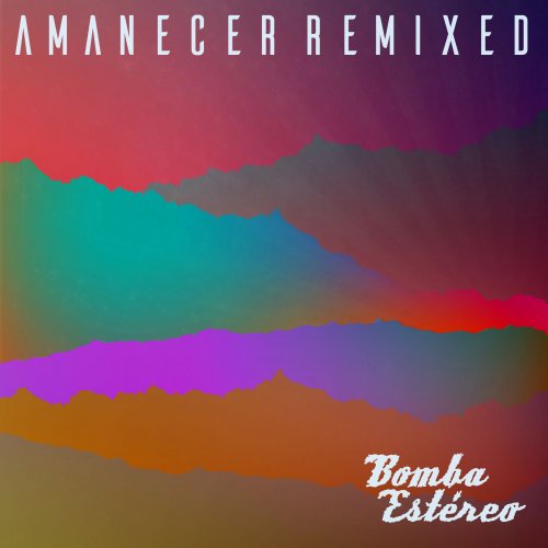 Bomba Estereo - Amanecer; Amanecer (Remixed) (2015; 2016) [Hi-Res]