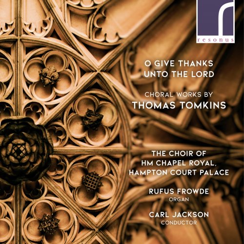 The Choir of HM Chapel Royal, Hampton Court Palace, Rufus Frowde & Carl Jackson - O Give Thanks Unto the Lord: Choral Works by Thomas Tomkins (2020) [Hi-Res]