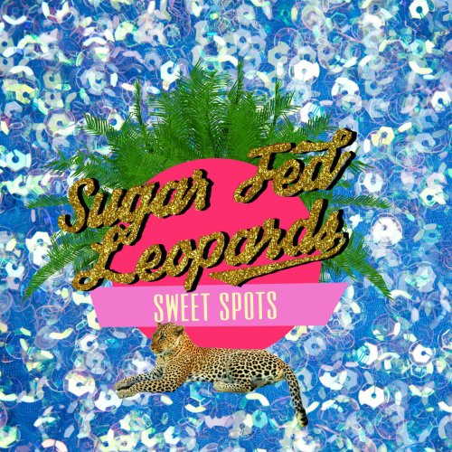 Sugar Fed Leopards - Sweet Spots (2015)