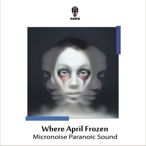 Micronoise Paranoic Sound - Where April Frozen (2019)