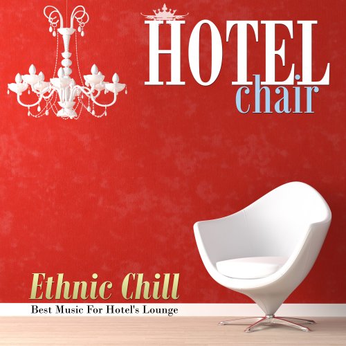 Hotel Chair Ethnic Chill: Best Music For Hotel's Lounge (2016)