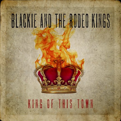 Blackie and the Rodeo Kings - King of This Town (2020) [Hi-Res]