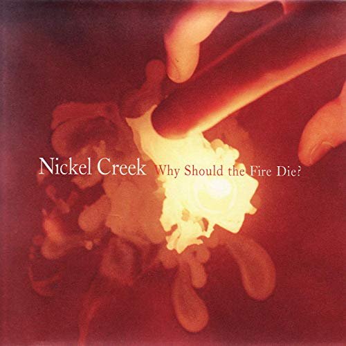 Nickel Creek - Why Should the Fire Die? (2005)