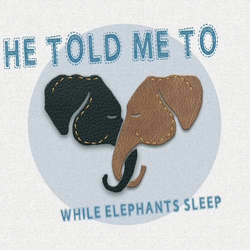 He Told Me To - While Elephants Sleep (2015)