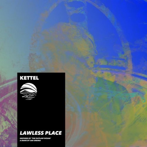 Ian Urbina & Kettel - Lawless Place (Inspired by 'The Outlaw Ocean' a Book by Ian Urbina) (2020)