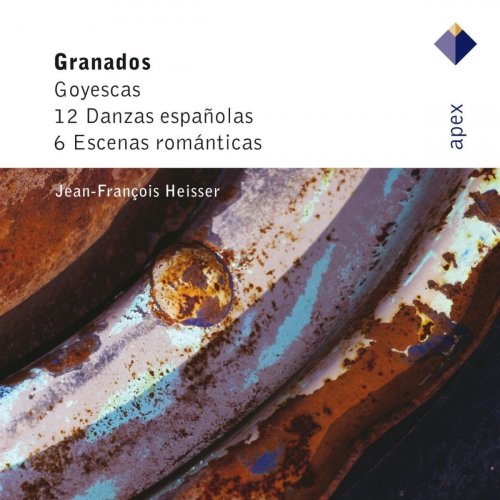 Jean-François Heisser - Granados : Goyescas, 12 Danzas españolas & 6 Escenas romanticas (- APEX) (2007/2020)