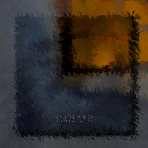 Andrew Lahiff - Only The Mirror (2011) flac