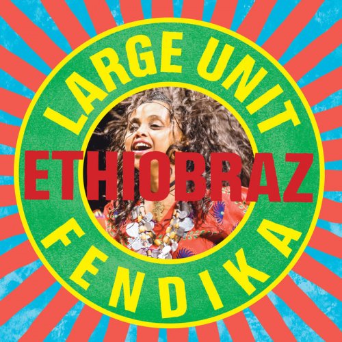 Paal Nilssen-Love Large Unit, Fendika - EthioBraz (2019) [Hi-Res]
