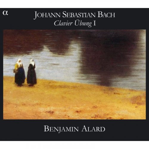 Benjamin Alard - Bach: Clavier Ubung I (Six Partitas BWV 825-830) (2010)