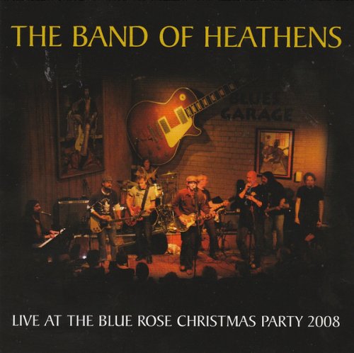 The Band Of Heathens - Live At The Blue Rose Christmas Party 2008 (2009)