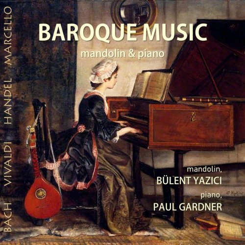 Bulent Yazici & Paul Gardner - Baroque Music: Bach, Vivaldi, Handel, Marcello on Mandolin & Piano (2020)