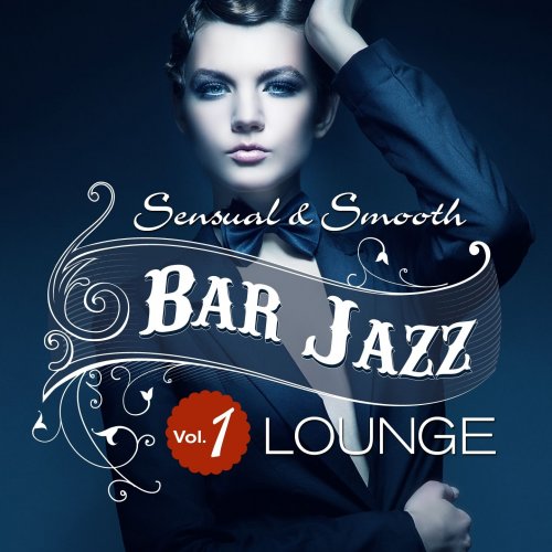 Bar Jazz, Sensual And Smooth Lounge, Vol. 1 (Grandiose Anthology of Quality Music) (2014)