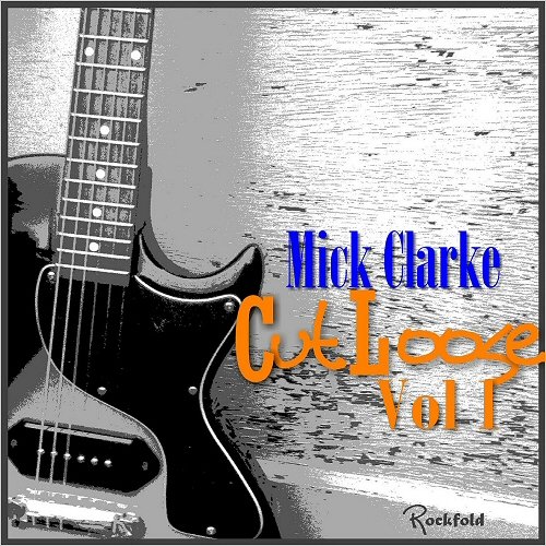 Mick Clarke - Cut Loose, Vol. 1 & Vol. 2 (2019)