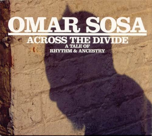 Omar Sosa - Across the Divide: A Tale of Rhythm and Ancestry (2009)
