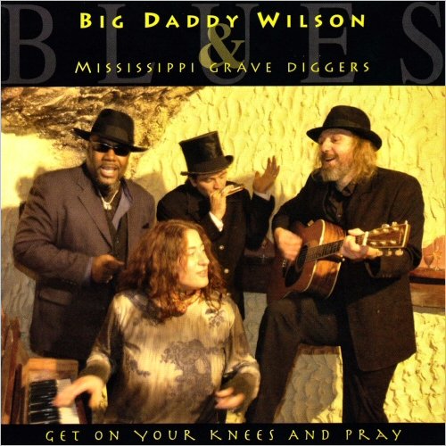 Big Daddy Wilson & Mississippi Grave Diggers - Get On Your Knees And Pray (2004)