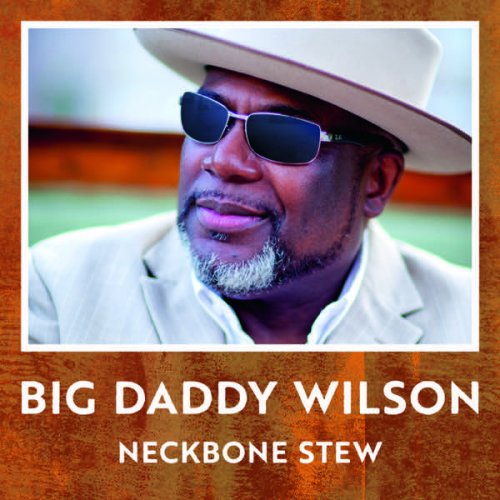 Big Daddy Wilson - Neckbone Stew (2017) [Hi-Res]