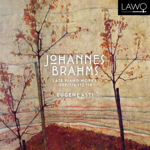 Eugene Asti - Johannes Brahms: Late Piano Works, Opp. 116, 117, 118 (2018)