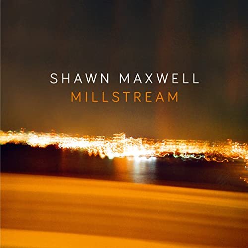 Shawn Maxwell - Millstream (2020) Hi Res