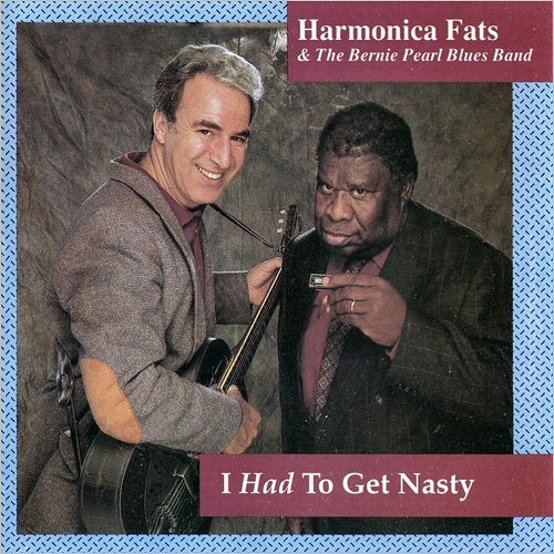 Harmonica Fats & The Bernie Pearl Blues Band - I Had To Get Nasty (1991) [CD Rip]