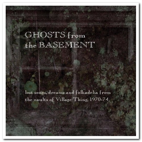 VA - Ghosts from the Basement: Lost Songs, Dreams & Folkadelia from the Vaults of Village Thing, 1970-74 (2010/2014)