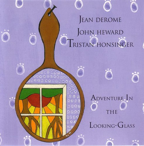 Jean Derome, John Heward, Tristan Honsinger - Adventure In The Looking-Glass (2002)