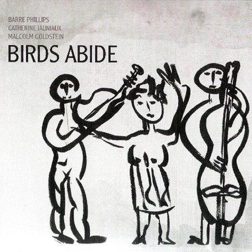 Barre Phillips, Catherine Jauniaux, Malcolm Goldstein - Birds Abide (2010)