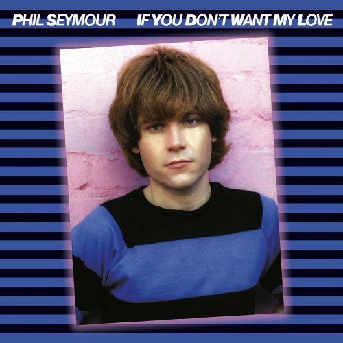 Phil Seymour - If You Don't Want My Love (2020)