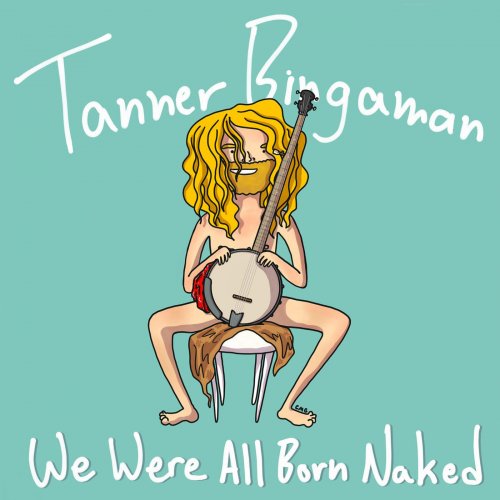 Tanner BIngaman - We Were All Born Naked (2020)