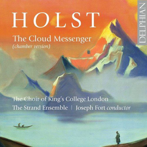 The Choir of King’s College London, The Strand Ensemble & Joseph Fort - Holst: The Cloud Messenger, Op. 30, H. 111 & 5 Partsongs, Op. 12, H. 61 (2020) [Hi-Res]