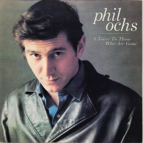 Phil Ochs - A Toast To Those Who Are Gone (Reissue) (1989)