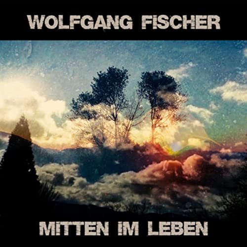 Wolfgang Fischer - Mitten im Leben (2020)