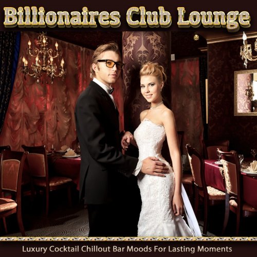 Billionaires Club Lounge (Luxury Cocktail Chillout Bar Moods for Lasting Moments) (2014)