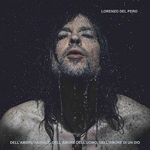 Lorenzo Del Pero - Dell'amore animale, dell'amore dell'uomo, dell'amore di un Dio (2019)