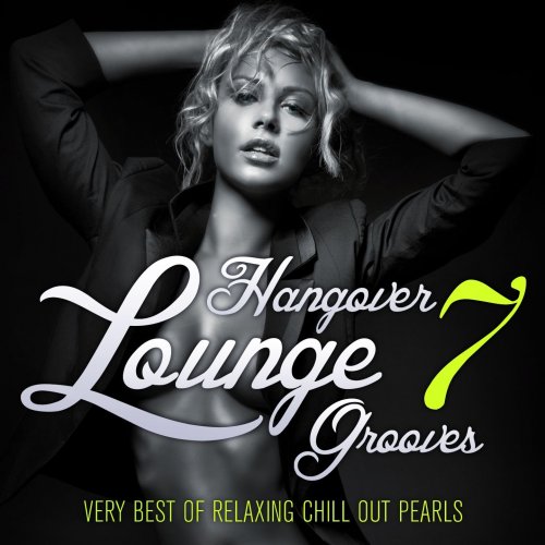 Hangover Lounge Grooves, Vol. 7 (Very Best of Relaxing Chill Out Pearls) (2014)