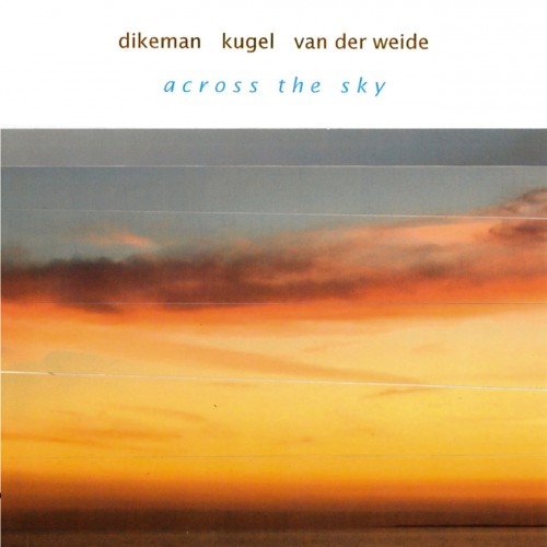 John Dikeman, Klaus Kugel, Raoul van der Weide - Across the Sky (2012)