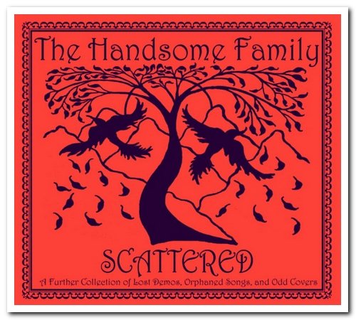 The Handsome Family - Scattered: A Further Collection of Lost Demos, Orphaned Songs and Odd Covers (2010)