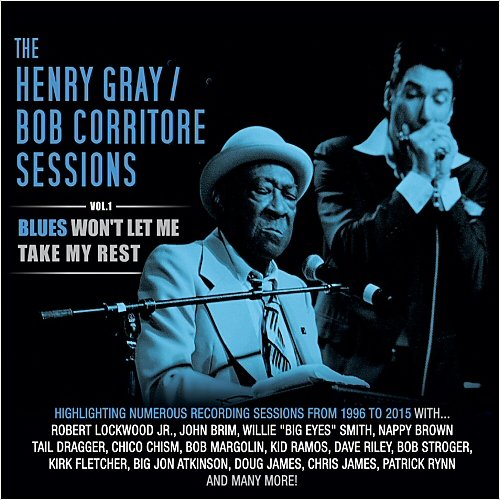 Henry Gray & Bob Corritore - The Henry Gray & Bob Corritore Sessions Vol. 1: Blues Won't Let Me Take My Rest (2015) [CD Rip]