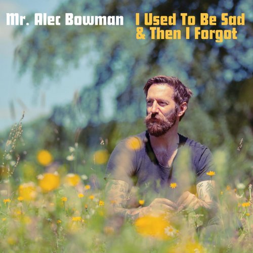Mr. Alec Bowman - I Used to Be Sad & Then I Forgot (2020)