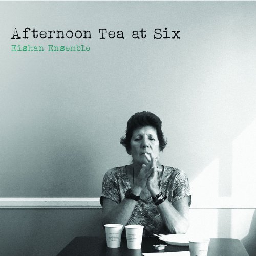 Eishan Ensemble - Afternoon Tea at Six (2020)