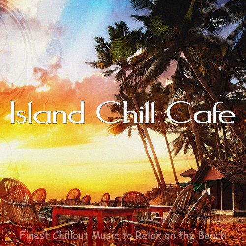 Island Chill Cafe: Finest Chillout Music to Relax on the Beach (2014)