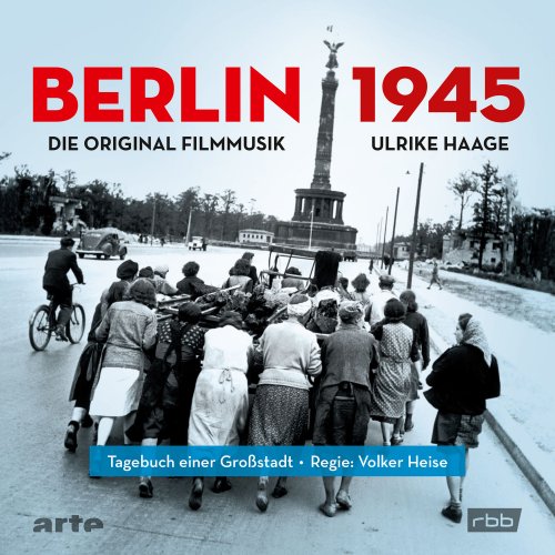 Ulrike Haage - Berlin 1945 - Tagebuch einer Großstadt (Die Original Filmmusik) (2020) [Hi-Res]