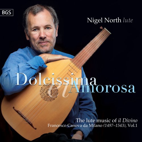 Nigel North - Dolcissima Et Amorosa: The Lute Music of Il Divino, Francesco Canova da Milano Vol.1 (2014)